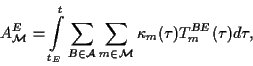 \begin{displaymath}
A^E_{\cal M} =
\int\limits_{t_E}^{t}\sum_{B\in\cal A}\sum_{ m\in {\cal M}}\kappa_m(\tau) T_m^{BE}(\tau
) d\tau,
\end{displaymath}