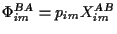 $\Phi_{im}^{BA}= p_{im} X_{im}^{AB}$